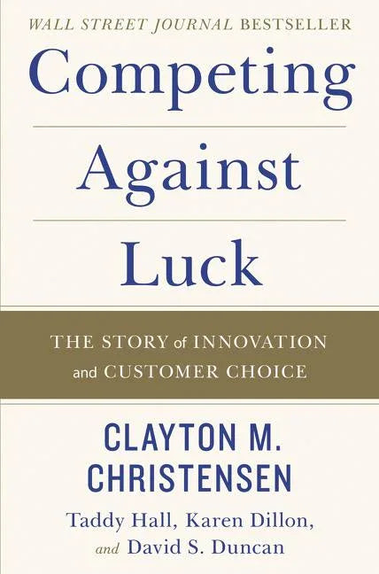 Competing Against Luck: The Story of Innovation and Customer Choice - stevensbooks