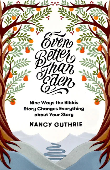 Even Better Than Eden: Nine Ways the Bible's Story Changes Everything about Your Story - stevensbooks