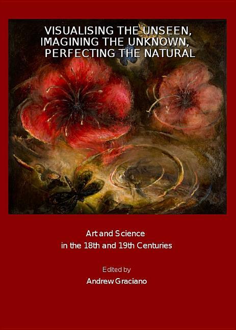 Visualising the Unseen, Imagining the Unknown, Perfecting the Natural: Art and Science in the 18th and 19th Centuries - stevensbooks