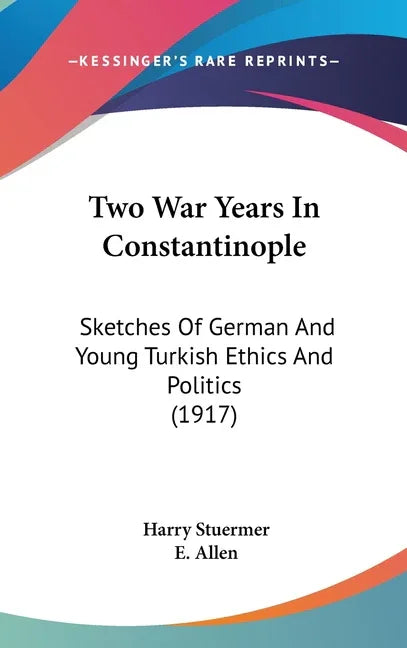 Two War Years In Constantinople: Sketches Of German And Young Turkish Ethics And Politics (1917) - stevensbooks