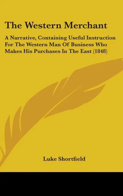 Western Merchant: A Narrative, Containing Useful Instruction For The Western Man Of Business Who Makes His Purchases In The East (1848) - stevensbooks