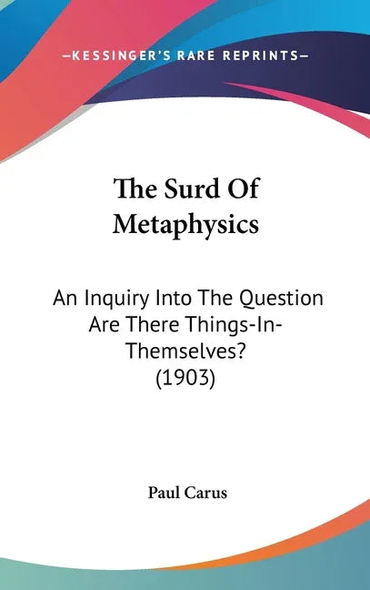 Surd Of Metaphysics: An Inquiry Into The Question Are There Things-In-Themselves? (1903) - stevensbooks