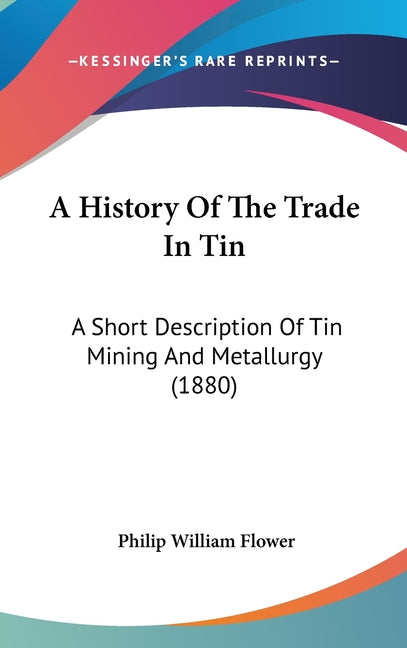 History Of The Trade In Tin: A Short Description Of Tin Mining And Metallurgy (1880) - Ingram
