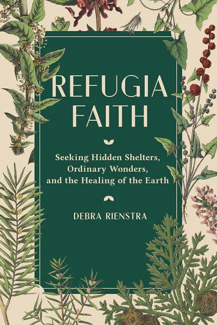 Refugia Faith: Seeking Hidden Shelters, Ordinary Wonders, and the Healing of the Earth - stevensbooks
