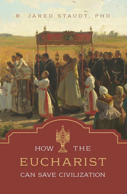 How the Eucharist Can Save Civilization - stevensbooks