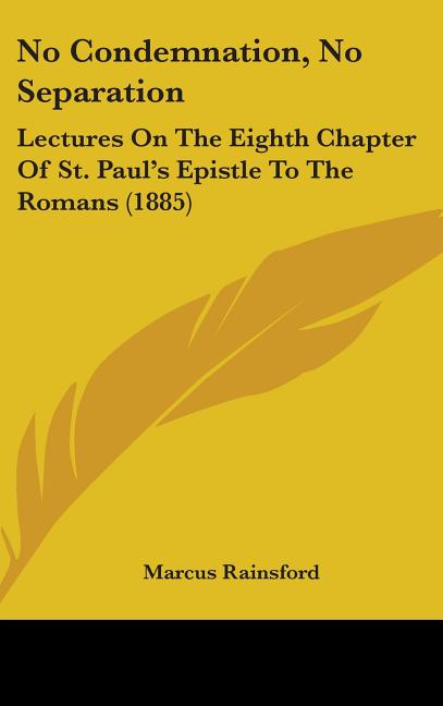 No Condemnation, No Separation: Lectures On The Eighth Chapter Of St. Paul's Epistle To The Romans (1885) - Ingram