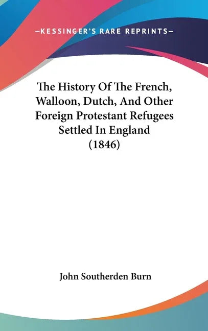 History Of The French, Walloon, Dutch, And Other Foreign Protestant Refugees Settled In England (1846) - stevensbooks
