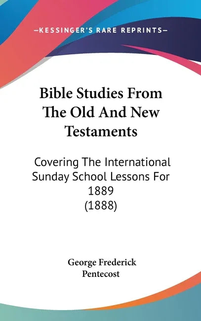 Bible Studies From The Old And New Testaments: Covering The International Sunday School Lessons For 1889 (1888) - stevensbooks