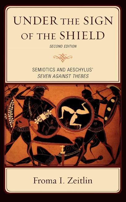 Under the Sign of the Shield: Semiotics and Aeschylus' Seven Against Thebes (Revised) - Ingram