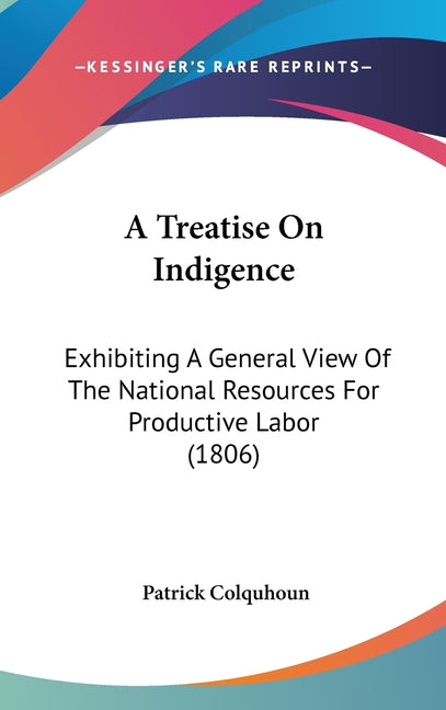 Treatise On Indigence: Exhibiting A General View Of The National Resources For Productive Labor (1806) - Ingram