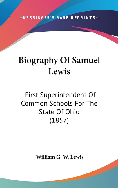 Biography Of Samuel Lewis: First Superintendent Of Common Schools For The State Of Ohio (1857) - Ingram