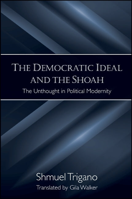 Democratic Ideal and the Shoah: The Unthought in Political Modernity - Ingram