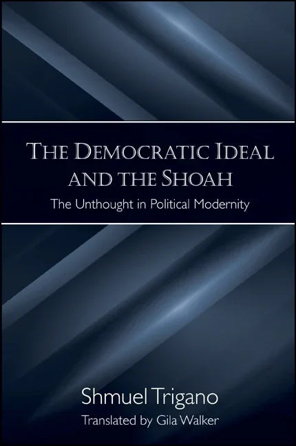 Democratic Ideal and the Shoah: The Unthought in Political Modernity - stevensbooks