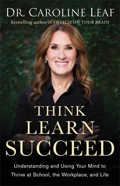 Think, Learn, Succeed: Understanding and Using Your Mind to Thrive at School, the Workplace, and Life - stevensbooks