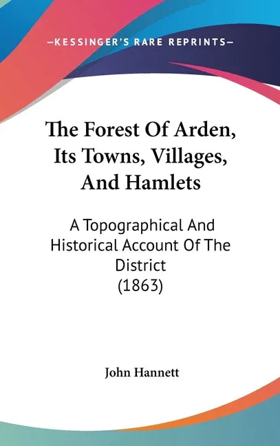 Forest Of Arden, Its Towns, Villages, And Hamlets: A Topographical And Historical Account Of The District (1863) - stevensbooks