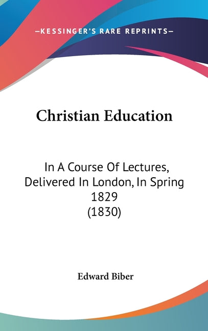 Christian Education: In A Course Of Lectures, Delivered In London, In Spring 1829 (1830) - Ingram