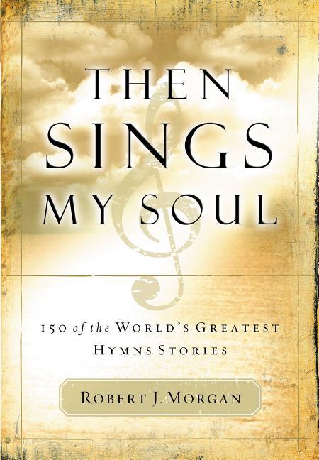 Then Sings My Soul: 150 of the World's Greatest Hymn Stories - stevensbooks