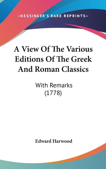 View Of The Various Editions Of The Greek And Roman Classics: With Remarks (1778) - stevensbooks