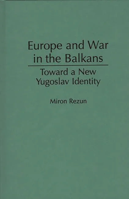 Europe and War in the Balkans: Toward a New Yugoslav Identity - stevensbooks