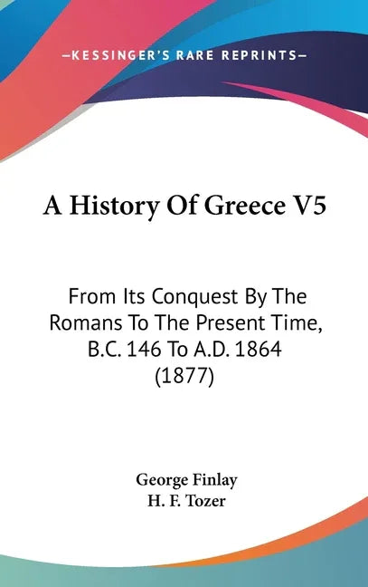 History Of Greece V5: From Its Conquest By The Romans To The Present Time, B.C. 146 To A.D. 1864 (1877) - stevensbooks