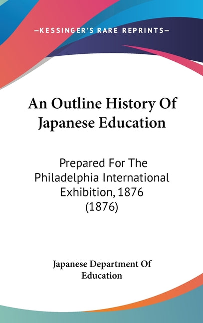Outline History Of Japanese Education: Prepared For The Philadelphia International Exhibition, 1876 (1876) - Ingram