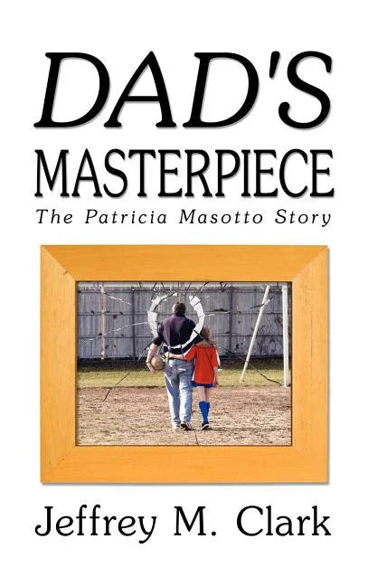 Dad's Masterpiece: The Patricia Masotto Story - stevensbooks