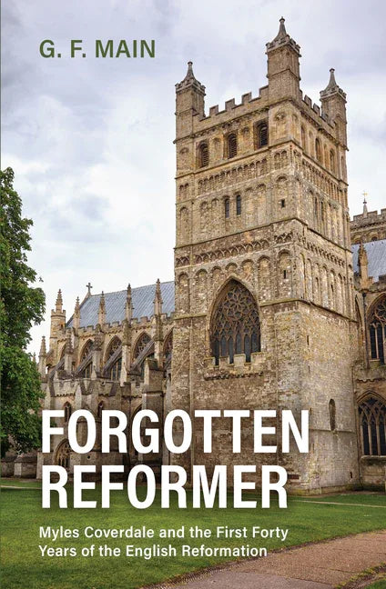 Forgotten Reformer: Myles Coverdale and the First Forty Years of the English Reformation - stevensbooks