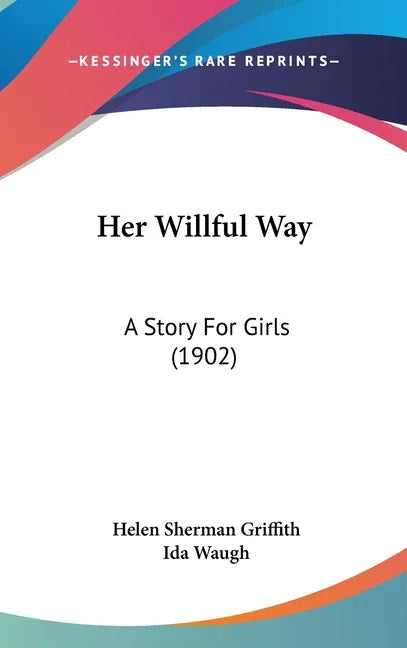 Her Willful Way: A Story For Girls (1902) - stevensbooks