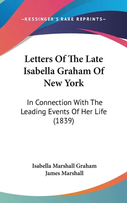 Letters Of The Late Isabella Graham Of New York: In Connection With The Leading Events Of Her Life (1839) - stevensbooks