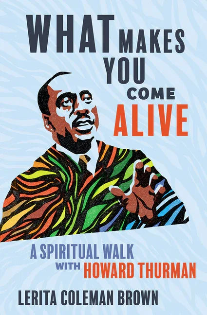 What Makes You Come Alive: A Spiritual Walk with Howard Thurman - stevensbooks