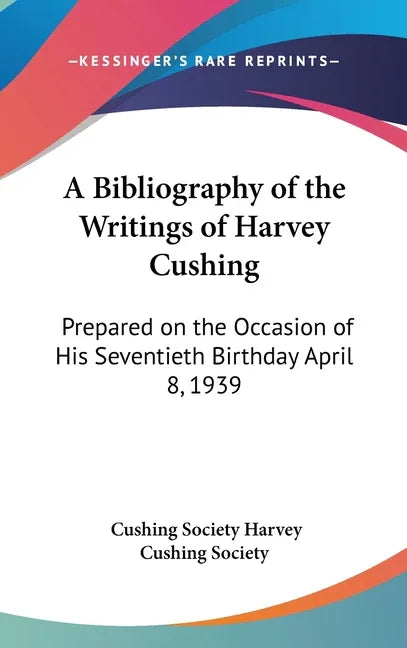 Bibliography of the Writings of Harvey Cushing: Prepared on the Occasion of His Seventieth Birthday April 8, 1939 - stevensbooks