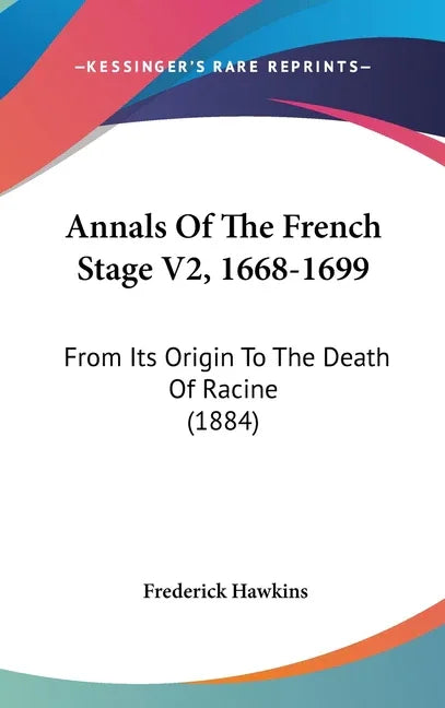 Annals Of The French Stage V2, 1668-1699: From Its Origin To The Death Of Racine (1884) - stevensbooks