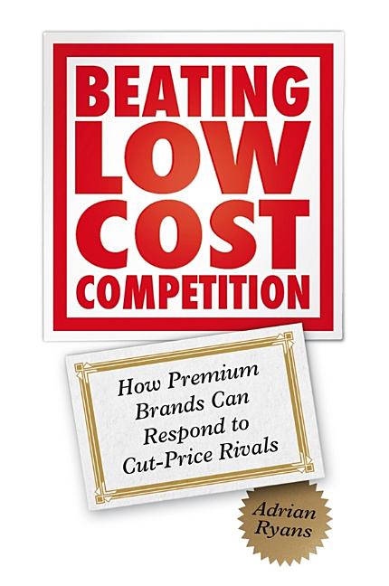 Beating Low Cost Competition: How Premium Brands Can Respond to Cut-Price Rivals - Ingram