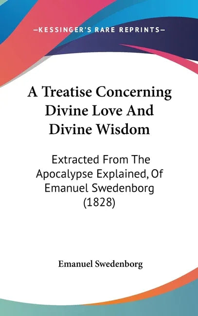 Treatise Concerning Divine Love And Divine Wisdom: Extracted From The Apocalypse Explained, Of Emanuel Swedenborg (1828) - stevensbooks
