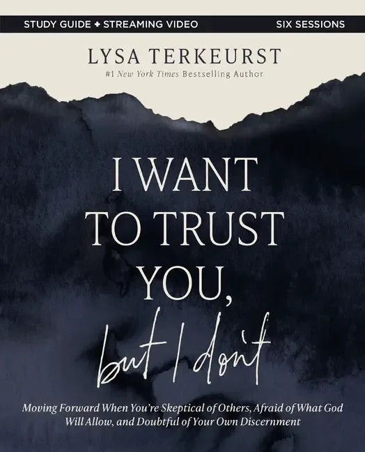 I Want to Trust You, But I Don't Bible Study Guide Plus Streaming Video: Moving Forward When You're Skeptical of Others, Afraid of What God Will Allow - stevensbooks