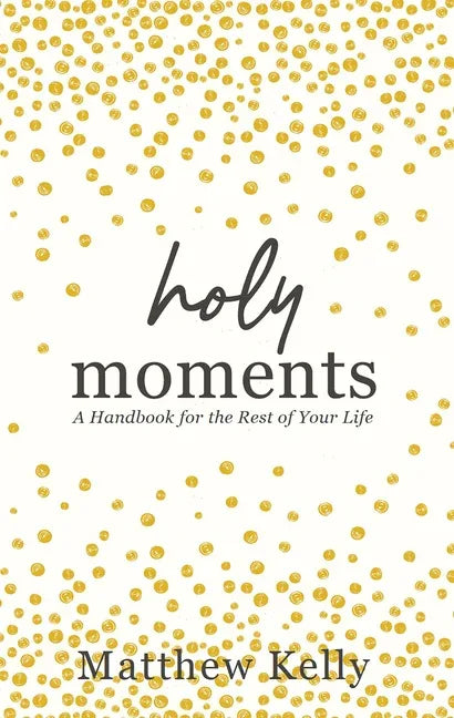Holy Moments: A Handbook for the Rest of Your Life - stevensbooks