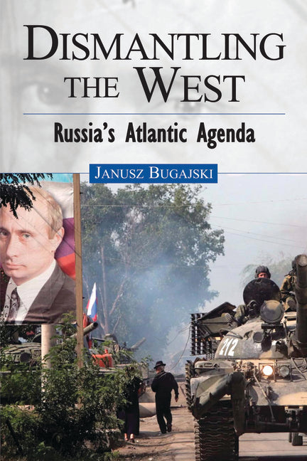 Dismantling the West: Russia's Atlantic Agenda - Ingram