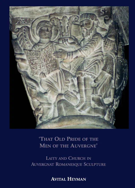 'That Old Pride of the Men of the Auvergne' - Laity and Church in Auvergnat Romanesque Sculpture - stevensbooks