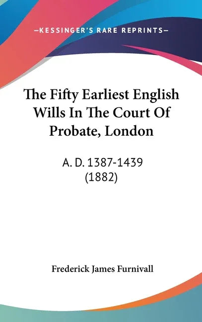 Fifty Earliest English Wills In The Court Of Probate, London: A. D. 1387-1439 (1882) - stevensbooks