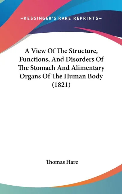 View Of The Structure, Functions, And Disorders Of The Stomach And Alimentary Organs Of The Human Body (1821) - stevensbooks