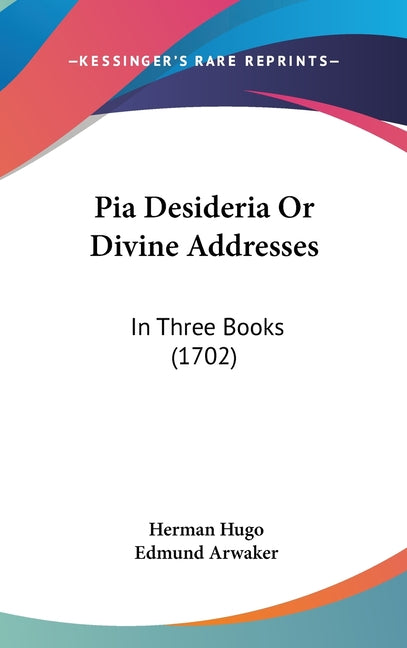 Pia Desideria Or Divine Addresses: In Three Books (1702) - Ingram