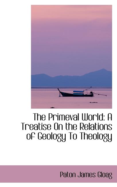 Primeval World: A Treatise On the Relations of Geology To Theology - Ingram