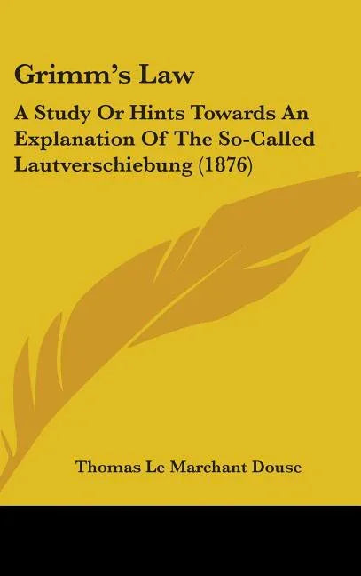 Grimm's Law: A Study Or Hints Towards An Explanation Of The So-Called Lautverschiebung (1876) - stevensbooks