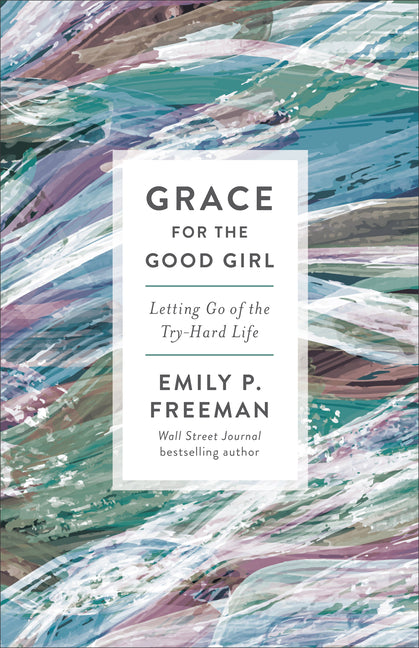Grace for the Good Girl: Letting Go of the Try-Hard Life (Repackaged) - Ingram