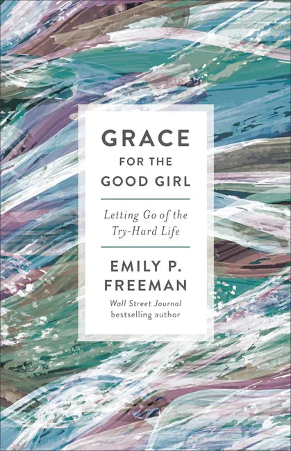 Grace for the Good Girl: Letting Go of the Try-Hard Life (Repackaged) - stevensbooks