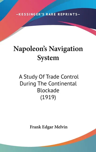 Napoleon's Navigation System: A Study Of Trade Control During The Continental Blockade (1919) - stevensbooks