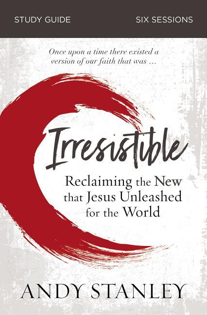 Irresistible Bible Study Guide: Reclaiming the New That Jesus Unleashed for the World - stevensbooks