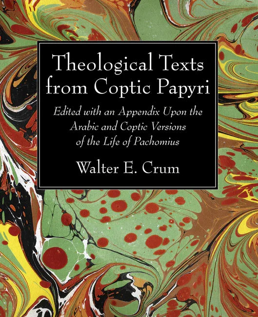 Theological Texts from Coptic Papyri: Edited with an Appendix Upon the Arabic and Coptic Versions of the Life of Pachomius - stevensbooks