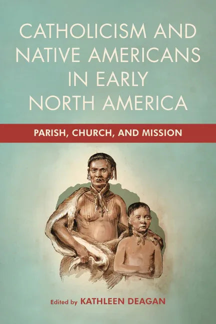 Catholicism and Native Americans in Early North America: Parish, Church, and Mission - stevensbooks