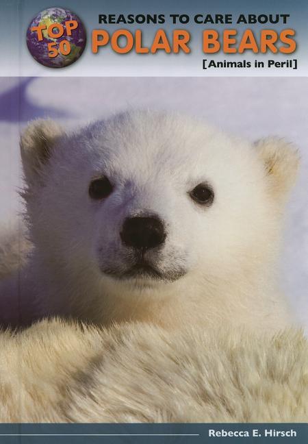 Top 50 Reasons to Care about Polar Bears: Animals in Peril - stevensbooks
